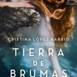Tierra de brumas, Plaza&Janés 2015. Writing, and Narrative project by Cristina López Barrio - 06.04.2015