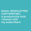Email newsletter - a productivity trick I shared with my subscribers. Un proyecto de Consultoría creativa, Cop, writing y Marketing de contenidos de Pam Neely - 31.03.2021
