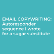 Email autoresponder sequence I wrote for a sugar substitute. Cop, and writing project by Pam Neely - 07.31.2013