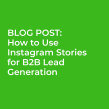 Blog post: How to Use Instagram Stories for B2B Lead Generation. Marketing de conteúdo projeto de Pam Neely - 18.06.2020
