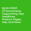 Blog post: 37 Ecommerce Copywriting Tips: Headlines, Product Pages, Ads, And More. Marketing de conteúdo projeto de Pam Neely - 18.09.2019