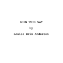 Born This Way. Writing, and Film project by Louise Brix Andersen - 05.10.2019
