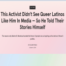 This Activist Didn't See Queer Latinos Like Him In Media — So He Told Their Stories Himself. Writing, Stor, telling, Communication, and Narrative project by Eileen Truax - 03.08.2021