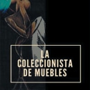 La coleccionista de muebles. Un proyecto de Escritura, Stor, telling y Narrativa de Claudia Leonela Valladares Millán - 04.04.2022