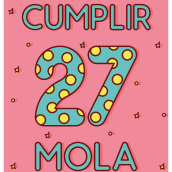 ¡Cumplir 27 mola!. Traditional illustration, and Graphic Design project by Ana Bustos Fernández - 03.05.2016
