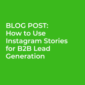 Blog post: How to Use Instagram Stories for B2B Lead Generation. A Content Marketing project by Pam Neely - 06.18.2020