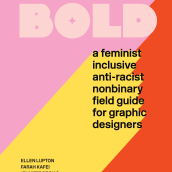 Extra Bold: A Feminist, Inclusive, Anti-Racist, Nonbinary Field Guide for Graphic Designers. Design, Graphic Design, Writing, and Non-Fiction Writing project by Ellen Lupton - 08.17.2022