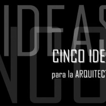 Cinco Ideas para la Arquitectura.  project by carlos boj - 01.26.2011