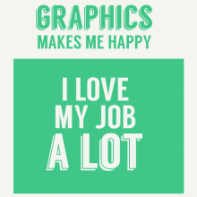 Graphics Makes Me Happy I Love My Job A Lot Poster. Design, Graphic Design, and Screen Printing project by Enric Chalaux - 05.14.2014