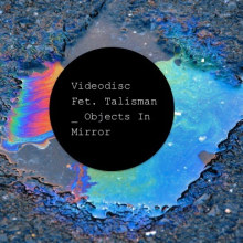 Videodisc Fet. Talisman _ Objects In Mirror. Un proyecto de Música de Daniel-Sem Vilaseca - 13.03.2015