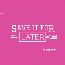 Save it for Later - Tupperware. Un proyecto de Diseño, Publicidad e Informática de Adriana Castillo García - 22.01.2015