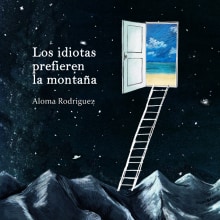 Los idiotas prefieren la montaña, un libro de Aloma Rodriguez. Editorial Xordica. Traditional illustration, and Editorial Design project by Clara León - 02.15.2016