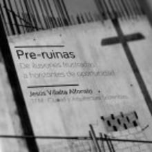 PRE-RUINAS. DE ILUSIONES FRUSTRADAS A HORIZONTES DE OPORTUNIDAD. Editorial Design project by Jesús Villalta - 12.01.2014