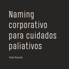 Naming para Cuidados Paliativos. Un proyecto de Naming de Pedro Rezende - 06.06.2022