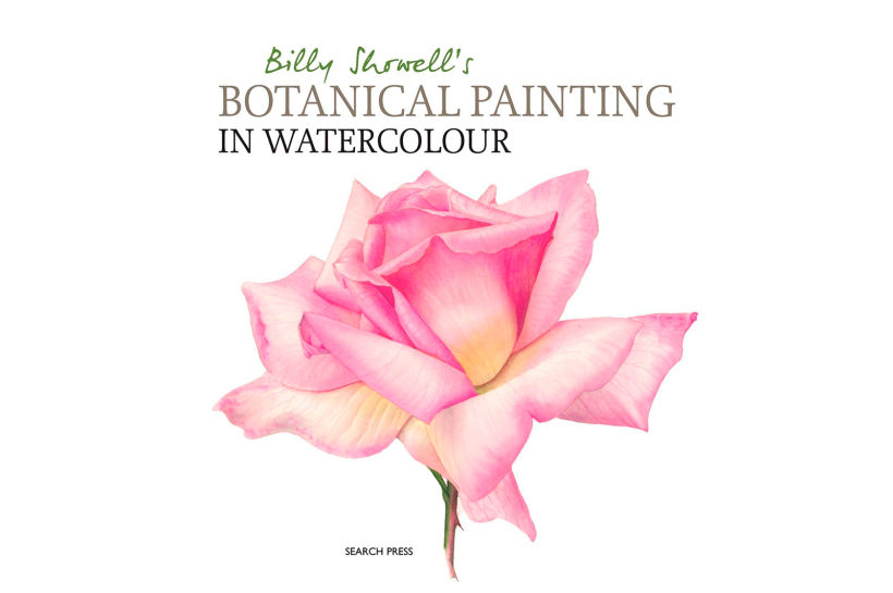 "Billy Showell's Botanical Painting in Watercolor", Billy Showell.