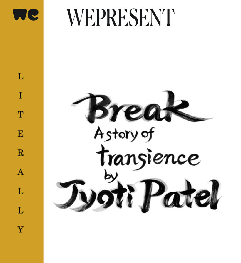 WePresent / Literally series / ''Break'' (written by Jyoti Patel) 7