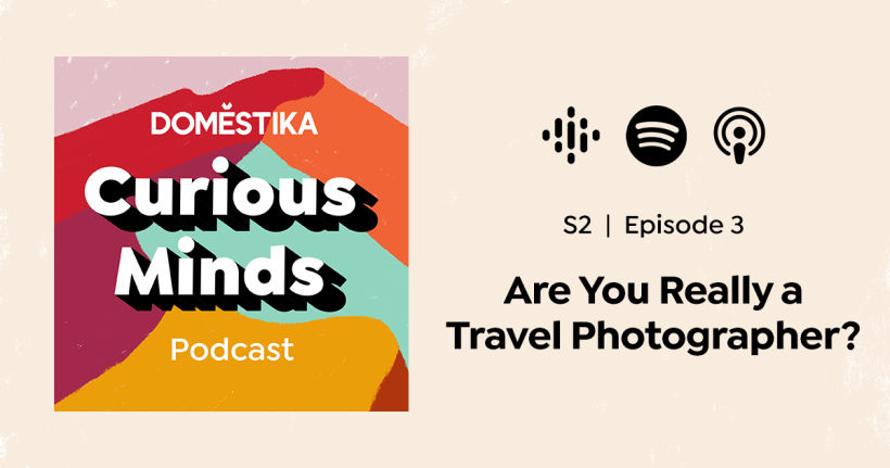 Curious Minds Podcast S2: Are You Really a Travel Photographer? 2