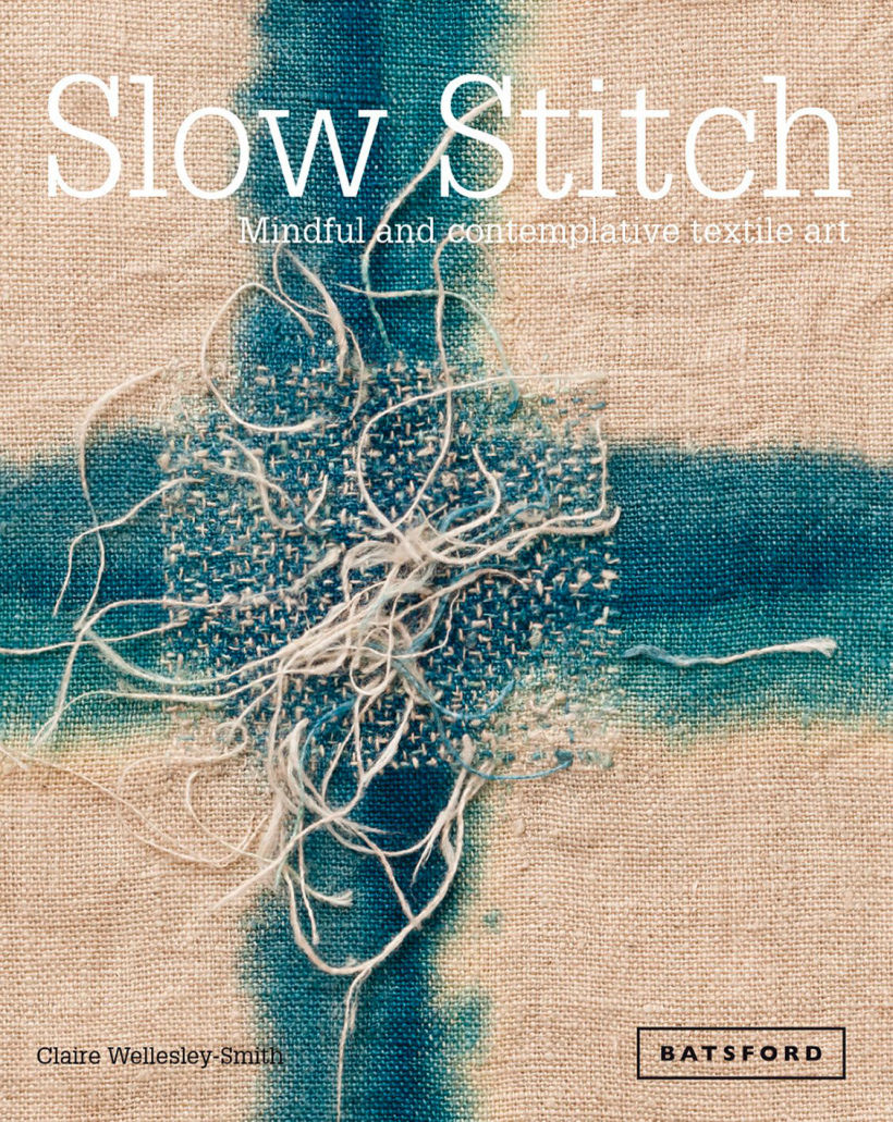 Wellesley-Smith, C., (2015) Slow Stitch: Mindful and Contemplative Textile Art, Batsford.
