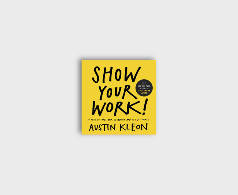 Kleon, A. (2014) Show Your Work! Workman Publishing.